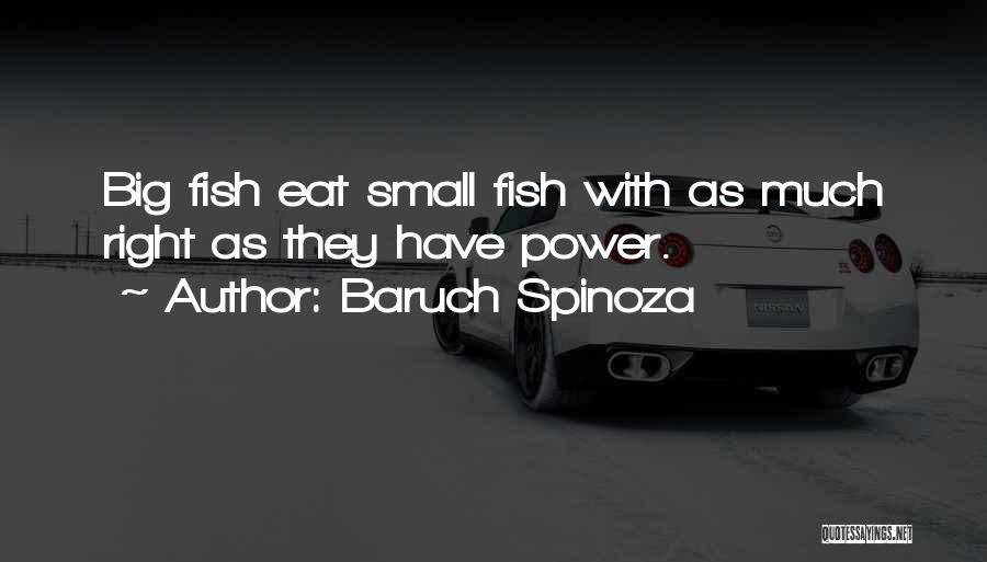 Baruch Spinoza Quotes: Big Fish Eat Small Fish With As Much Right As They Have Power.