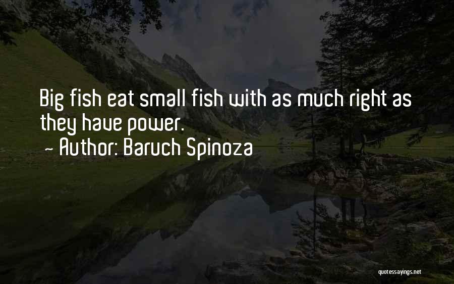 Baruch Spinoza Quotes: Big Fish Eat Small Fish With As Much Right As They Have Power.