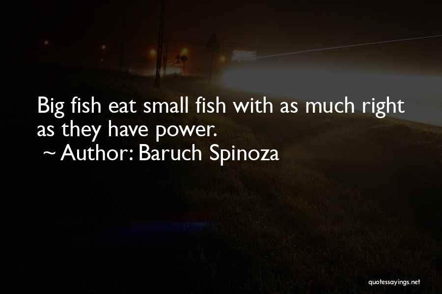 Baruch Spinoza Quotes: Big Fish Eat Small Fish With As Much Right As They Have Power.
