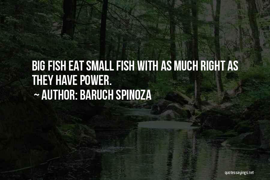Baruch Spinoza Quotes: Big Fish Eat Small Fish With As Much Right As They Have Power.