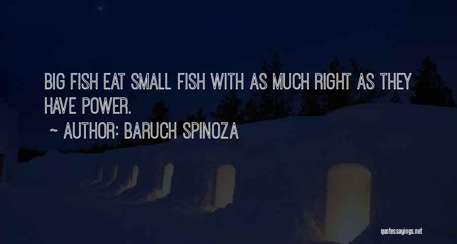 Baruch Spinoza Quotes: Big Fish Eat Small Fish With As Much Right As They Have Power.
