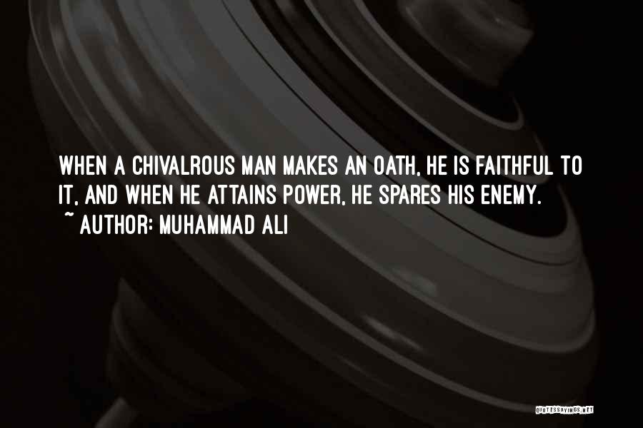 Muhammad Ali Quotes: When A Chivalrous Man Makes An Oath, He Is Faithful To It, And When He Attains Power, He Spares His