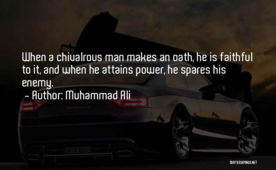 Muhammad Ali Quotes: When A Chivalrous Man Makes An Oath, He Is Faithful To It, And When He Attains Power, He Spares His