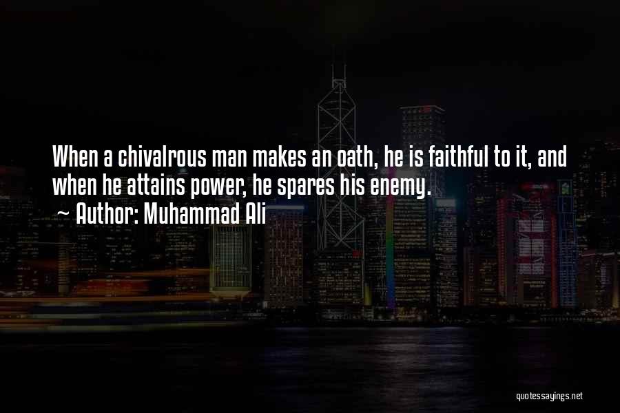 Muhammad Ali Quotes: When A Chivalrous Man Makes An Oath, He Is Faithful To It, And When He Attains Power, He Spares His