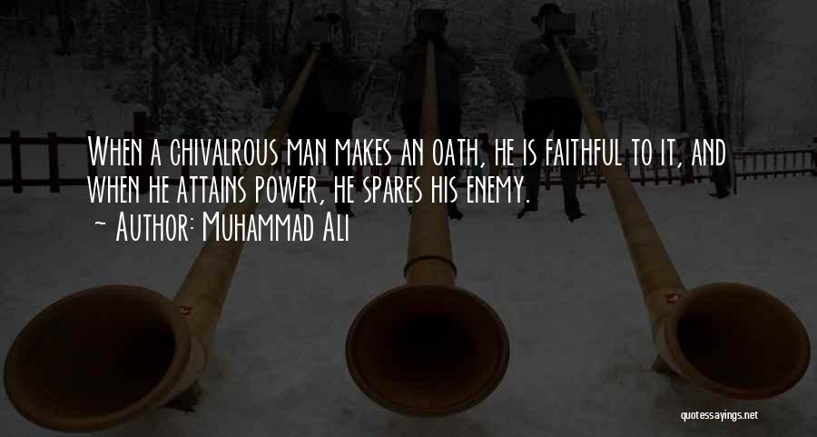 Muhammad Ali Quotes: When A Chivalrous Man Makes An Oath, He Is Faithful To It, And When He Attains Power, He Spares His