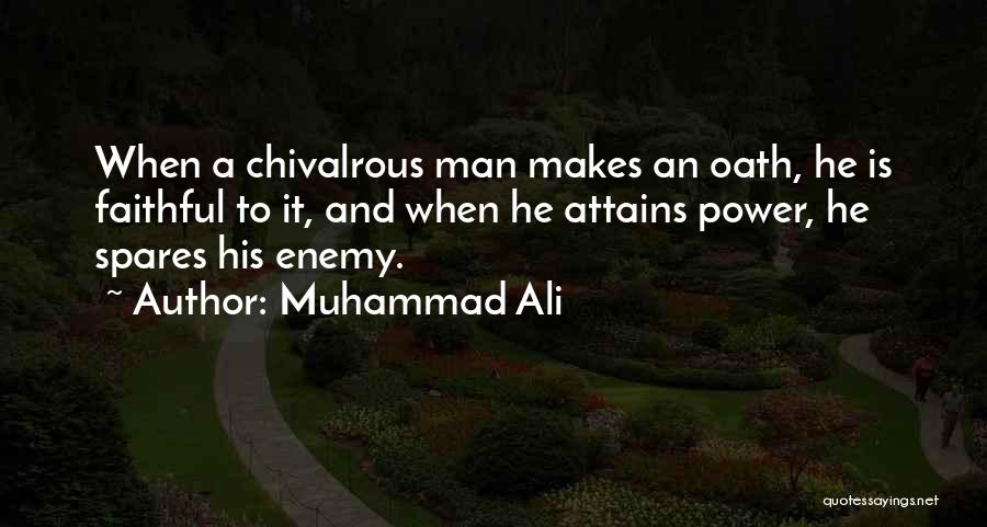 Muhammad Ali Quotes: When A Chivalrous Man Makes An Oath, He Is Faithful To It, And When He Attains Power, He Spares His