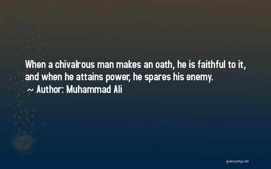 Muhammad Ali Quotes: When A Chivalrous Man Makes An Oath, He Is Faithful To It, And When He Attains Power, He Spares His