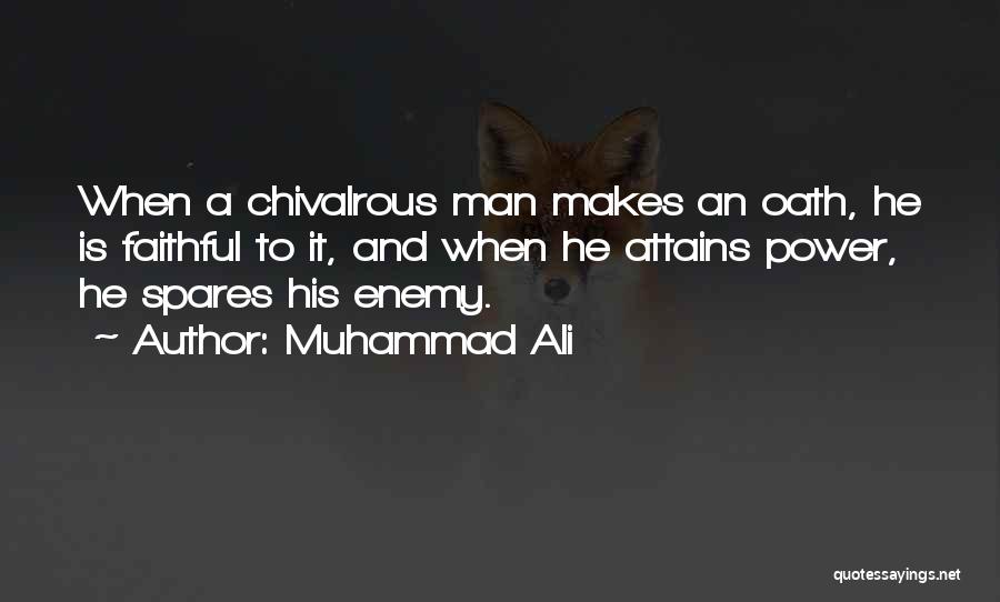 Muhammad Ali Quotes: When A Chivalrous Man Makes An Oath, He Is Faithful To It, And When He Attains Power, He Spares His