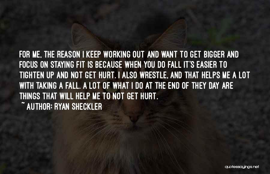 Ryan Sheckler Quotes: For Me, The Reason I Keep Working Out And Want To Get Bigger And Focus On Staying Fit Is Because