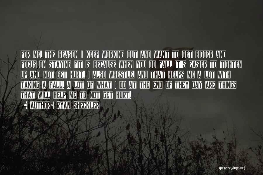 Ryan Sheckler Quotes: For Me, The Reason I Keep Working Out And Want To Get Bigger And Focus On Staying Fit Is Because