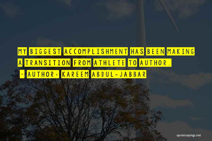 Kareem Abdul-Jabbar Quotes: My Biggest Accomplishment Has Been Making A Transition From Athlete To Author.