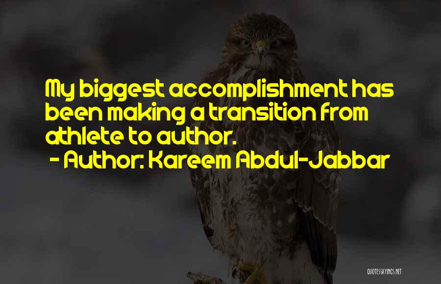 Kareem Abdul-Jabbar Quotes: My Biggest Accomplishment Has Been Making A Transition From Athlete To Author.