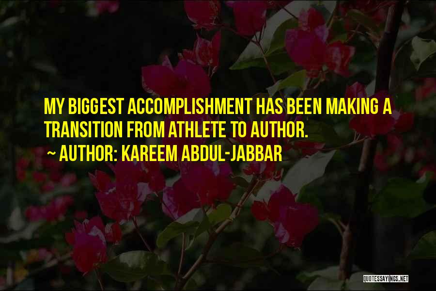 Kareem Abdul-Jabbar Quotes: My Biggest Accomplishment Has Been Making A Transition From Athlete To Author.