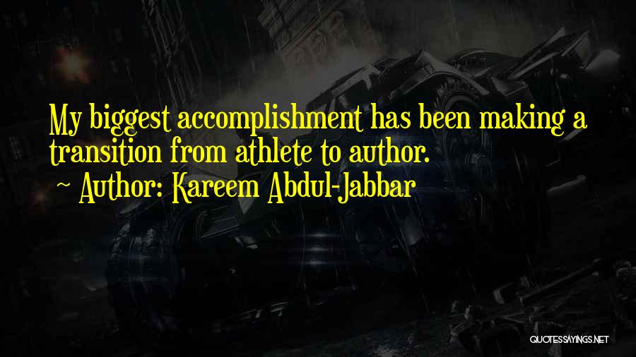 Kareem Abdul-Jabbar Quotes: My Biggest Accomplishment Has Been Making A Transition From Athlete To Author.