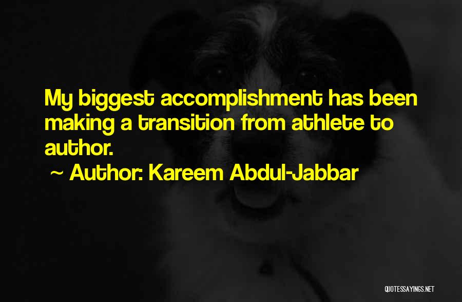 Kareem Abdul-Jabbar Quotes: My Biggest Accomplishment Has Been Making A Transition From Athlete To Author.