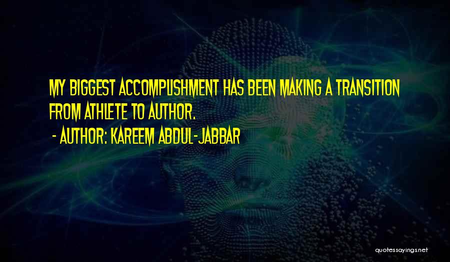 Kareem Abdul-Jabbar Quotes: My Biggest Accomplishment Has Been Making A Transition From Athlete To Author.