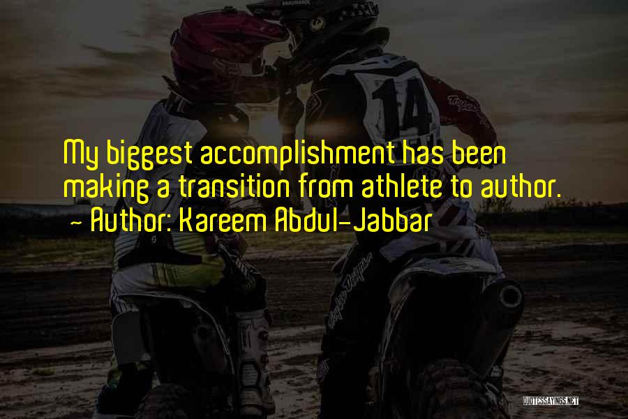 Kareem Abdul-Jabbar Quotes: My Biggest Accomplishment Has Been Making A Transition From Athlete To Author.