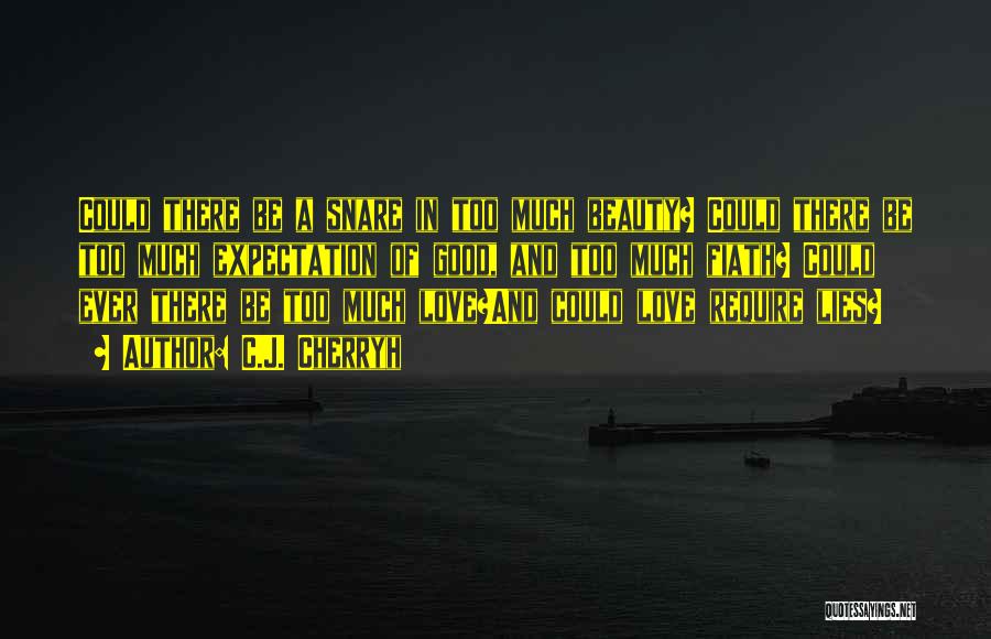 C.J. Cherryh Quotes: Could There Be A Snare In Too Much Beauty? Could There Be Too Much Expectation Of Good, And Too Much