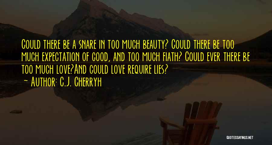 C.J. Cherryh Quotes: Could There Be A Snare In Too Much Beauty? Could There Be Too Much Expectation Of Good, And Too Much
