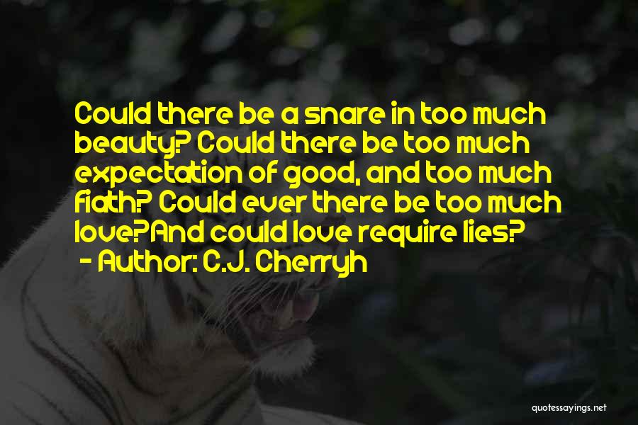 C.J. Cherryh Quotes: Could There Be A Snare In Too Much Beauty? Could There Be Too Much Expectation Of Good, And Too Much