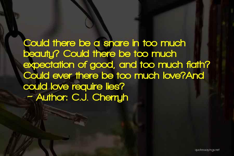 C.J. Cherryh Quotes: Could There Be A Snare In Too Much Beauty? Could There Be Too Much Expectation Of Good, And Too Much