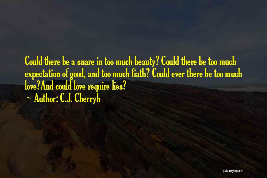 C.J. Cherryh Quotes: Could There Be A Snare In Too Much Beauty? Could There Be Too Much Expectation Of Good, And Too Much