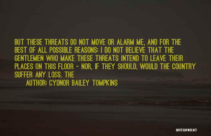 Cydnor Bailey Tompkins Quotes: But These Threats Do Not Move Or Alarm Me, And For The Best Of All Possible Reasons; I Do Not