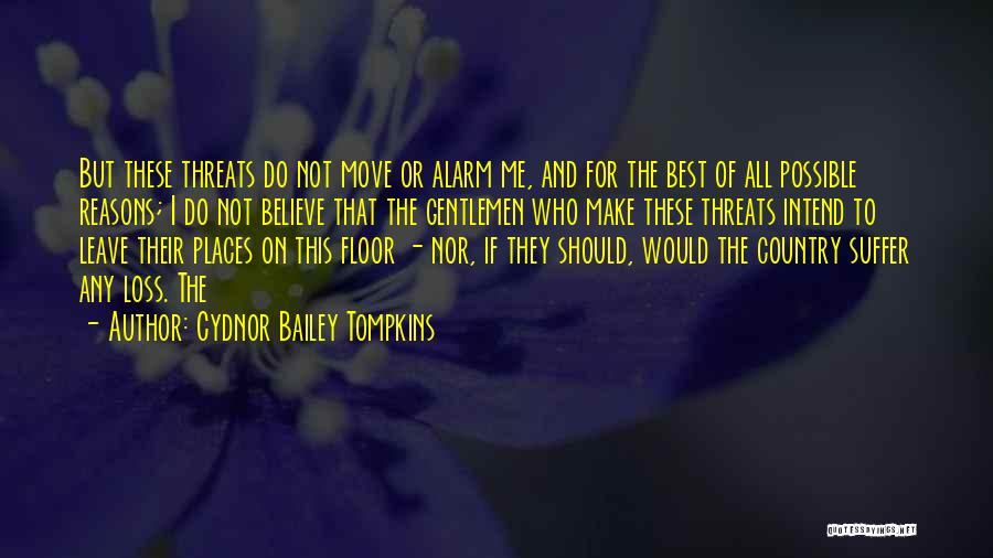 Cydnor Bailey Tompkins Quotes: But These Threats Do Not Move Or Alarm Me, And For The Best Of All Possible Reasons; I Do Not