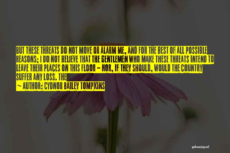Cydnor Bailey Tompkins Quotes: But These Threats Do Not Move Or Alarm Me, And For The Best Of All Possible Reasons; I Do Not