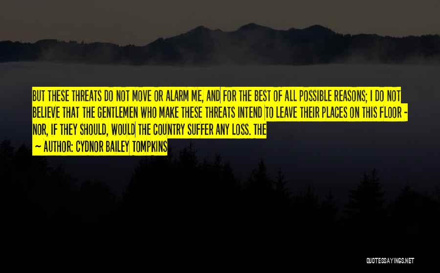 Cydnor Bailey Tompkins Quotes: But These Threats Do Not Move Or Alarm Me, And For The Best Of All Possible Reasons; I Do Not