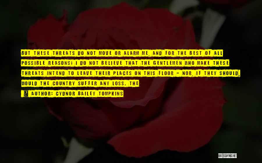 Cydnor Bailey Tompkins Quotes: But These Threats Do Not Move Or Alarm Me, And For The Best Of All Possible Reasons; I Do Not