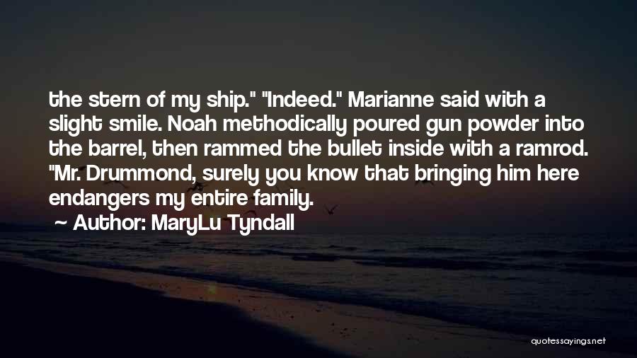 MaryLu Tyndall Quotes: The Stern Of My Ship. Indeed. Marianne Said With A Slight Smile. Noah Methodically Poured Gun Powder Into The Barrel,