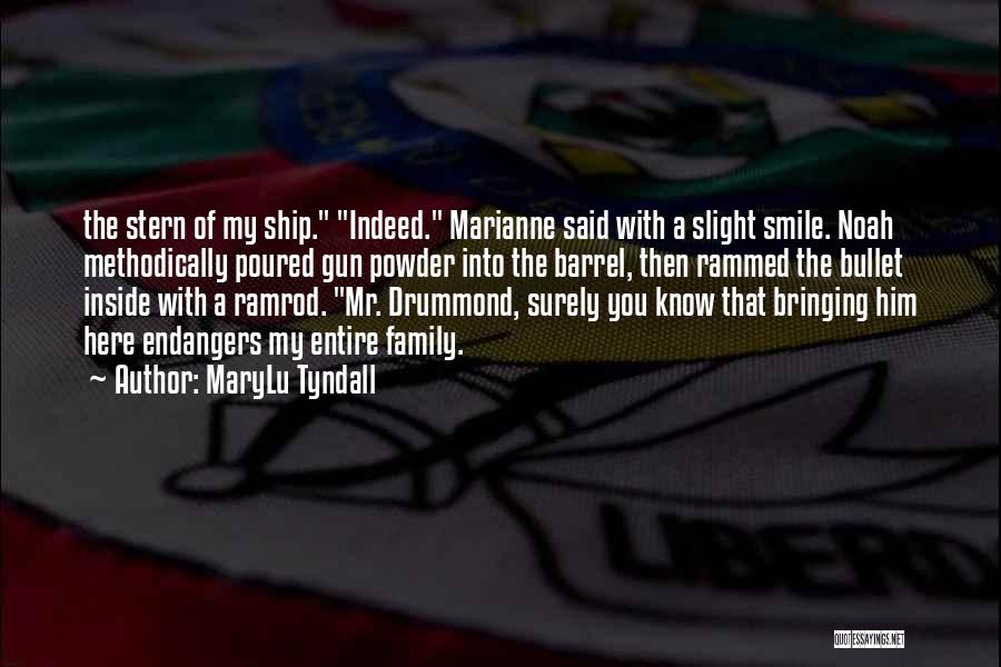 MaryLu Tyndall Quotes: The Stern Of My Ship. Indeed. Marianne Said With A Slight Smile. Noah Methodically Poured Gun Powder Into The Barrel,