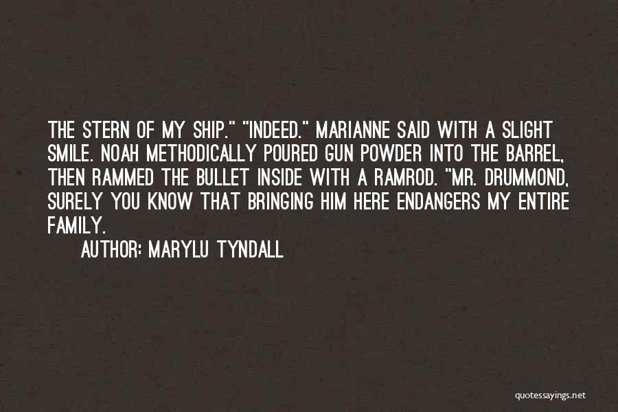 MaryLu Tyndall Quotes: The Stern Of My Ship. Indeed. Marianne Said With A Slight Smile. Noah Methodically Poured Gun Powder Into The Barrel,