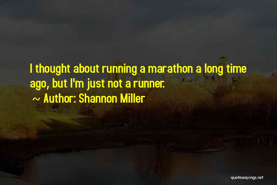 Shannon Miller Quotes: I Thought About Running A Marathon A Long Time Ago, But I'm Just Not A Runner.