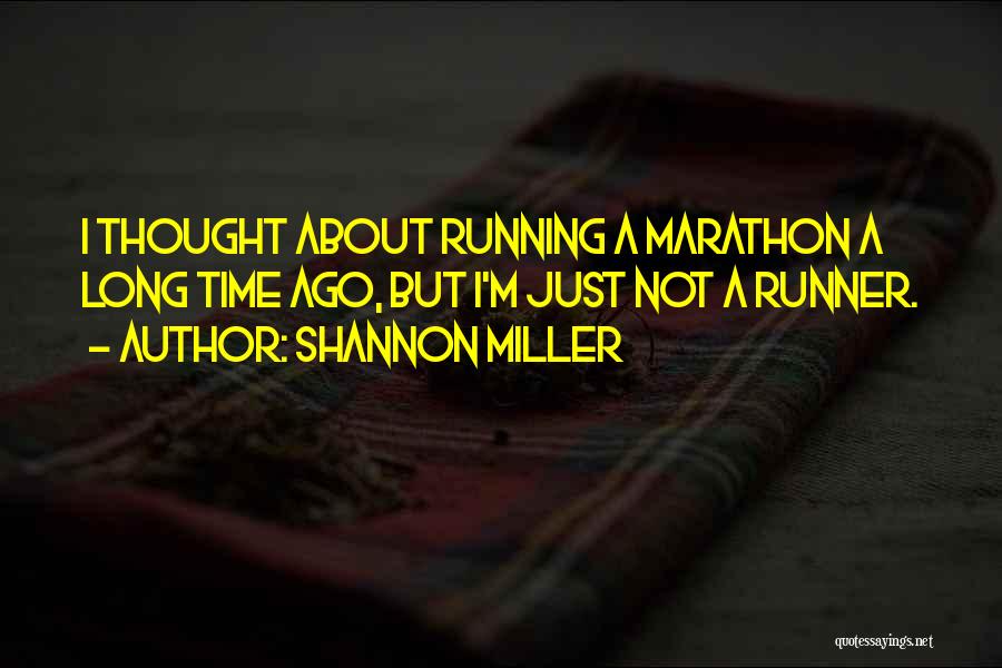 Shannon Miller Quotes: I Thought About Running A Marathon A Long Time Ago, But I'm Just Not A Runner.