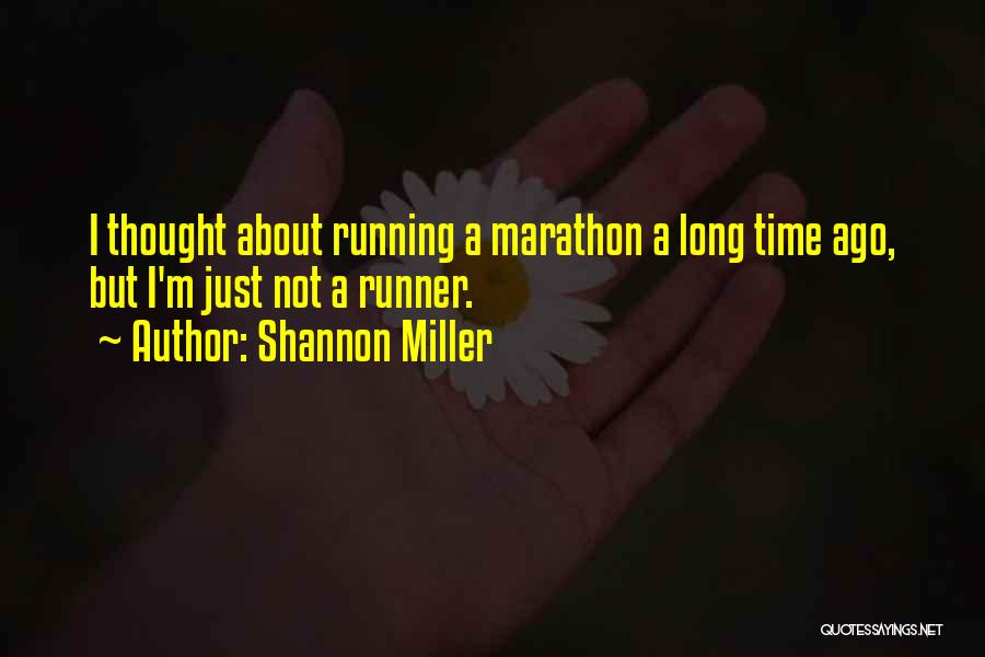 Shannon Miller Quotes: I Thought About Running A Marathon A Long Time Ago, But I'm Just Not A Runner.