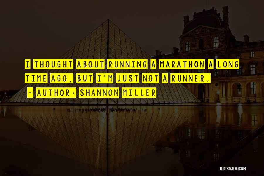 Shannon Miller Quotes: I Thought About Running A Marathon A Long Time Ago, But I'm Just Not A Runner.