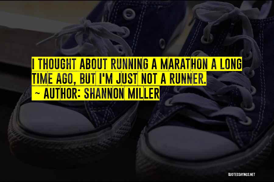 Shannon Miller Quotes: I Thought About Running A Marathon A Long Time Ago, But I'm Just Not A Runner.