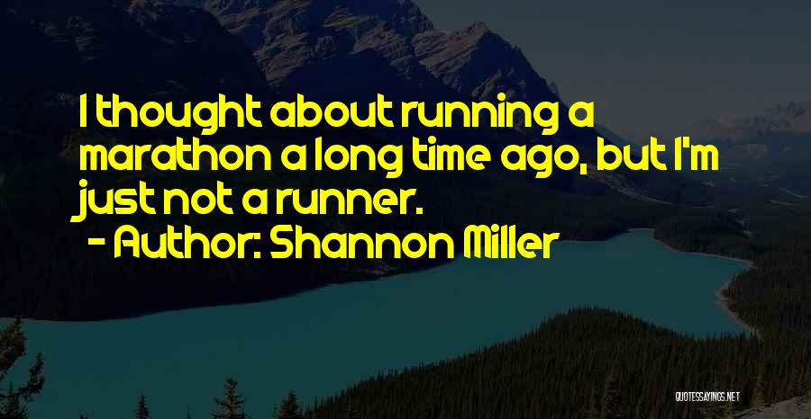 Shannon Miller Quotes: I Thought About Running A Marathon A Long Time Ago, But I'm Just Not A Runner.