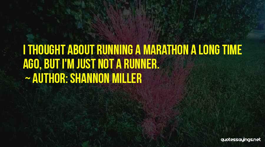 Shannon Miller Quotes: I Thought About Running A Marathon A Long Time Ago, But I'm Just Not A Runner.