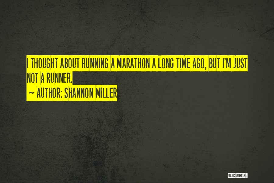 Shannon Miller Quotes: I Thought About Running A Marathon A Long Time Ago, But I'm Just Not A Runner.