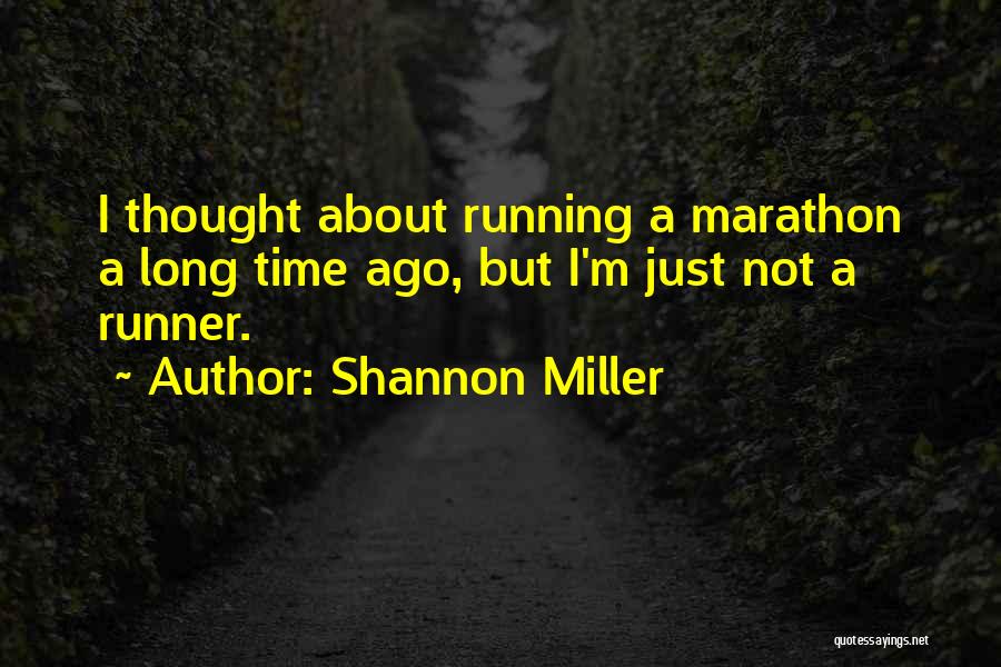 Shannon Miller Quotes: I Thought About Running A Marathon A Long Time Ago, But I'm Just Not A Runner.