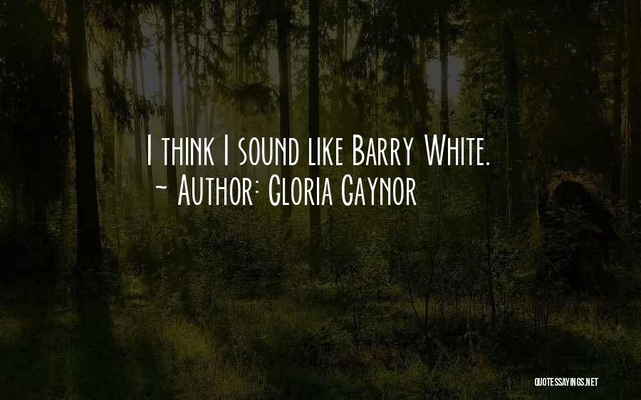 Gloria Gaynor Quotes: I Think I Sound Like Barry White.
