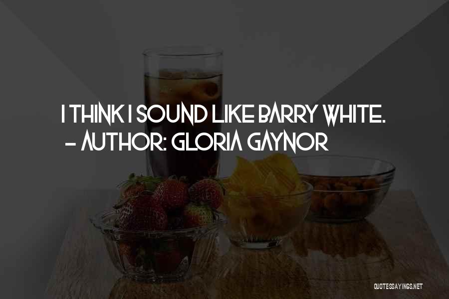 Gloria Gaynor Quotes: I Think I Sound Like Barry White.