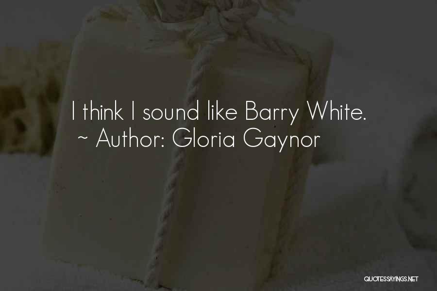 Gloria Gaynor Quotes: I Think I Sound Like Barry White.