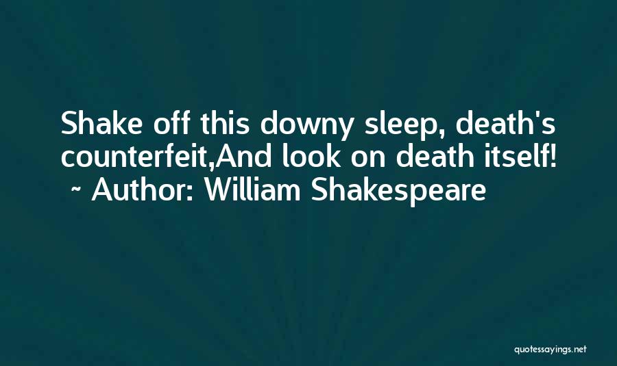 William Shakespeare Quotes: Shake Off This Downy Sleep, Death's Counterfeit,and Look On Death Itself!