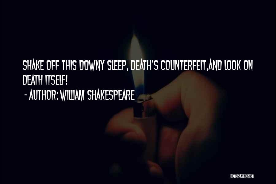 William Shakespeare Quotes: Shake Off This Downy Sleep, Death's Counterfeit,and Look On Death Itself!