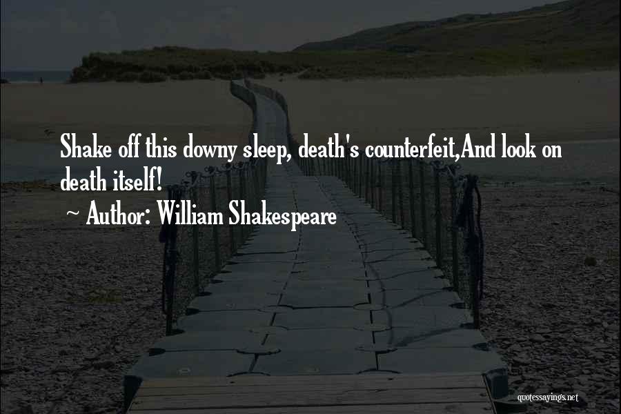 William Shakespeare Quotes: Shake Off This Downy Sleep, Death's Counterfeit,and Look On Death Itself!