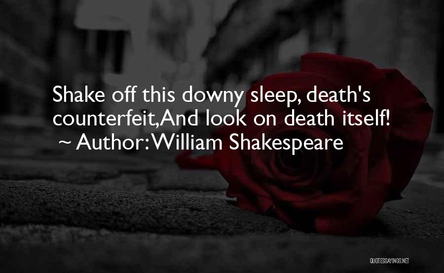 William Shakespeare Quotes: Shake Off This Downy Sleep, Death's Counterfeit,and Look On Death Itself!